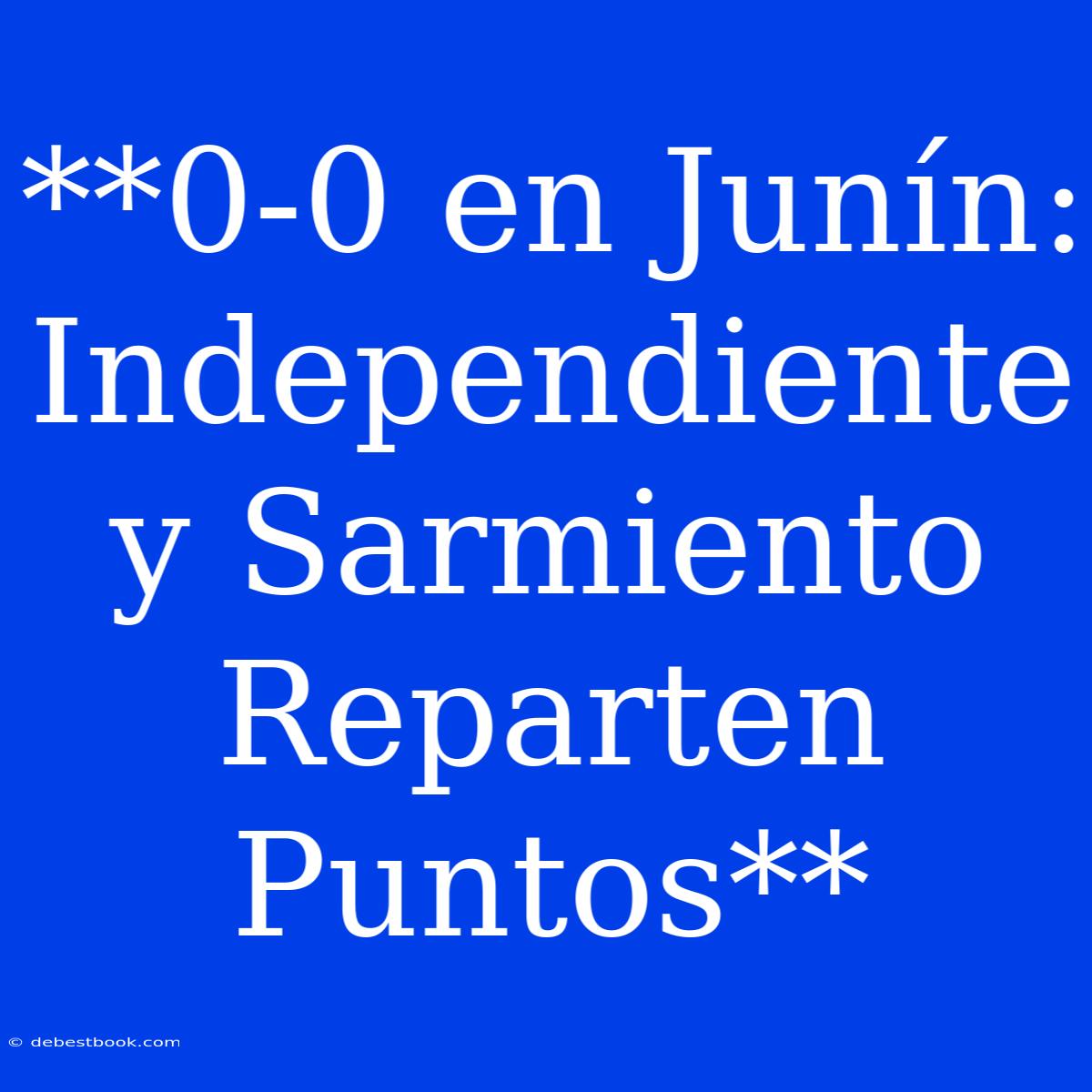 **0-0 En Junín: Independiente Y Sarmiento Reparten Puntos**