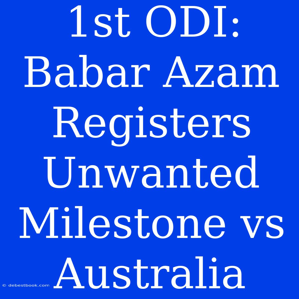 1st ODI: Babar Azam Registers Unwanted Milestone Vs Australia