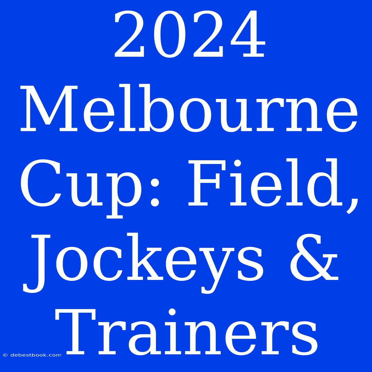 2024 Melbourne Cup: Field, Jockeys & Trainers