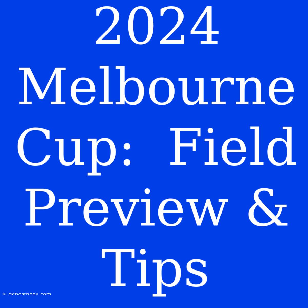 2024 Melbourne Cup:  Field Preview & Tips