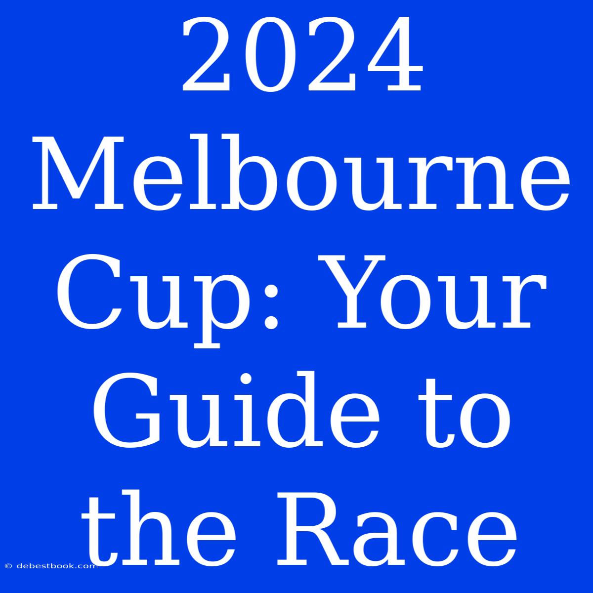 2024 Melbourne Cup: Your Guide To The Race