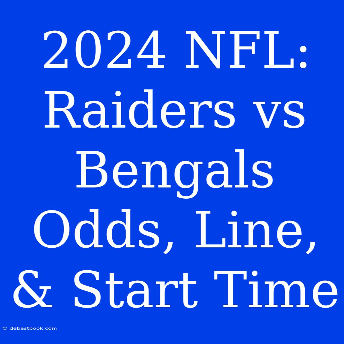 2024 NFL: Raiders Vs Bengals Odds, Line, & Start Time 