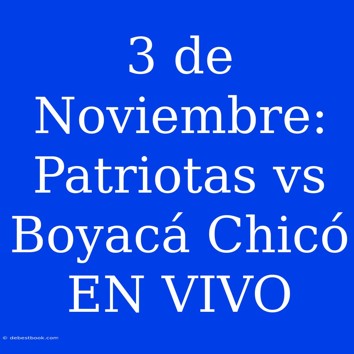 3 De Noviembre: Patriotas Vs Boyacá Chicó EN VIVO