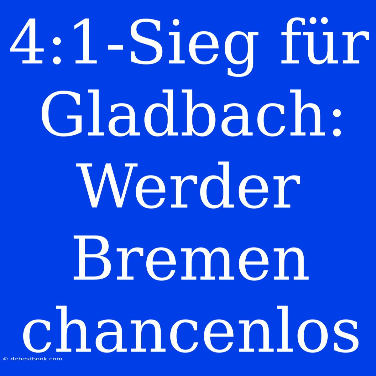 4:1-Sieg Für Gladbach: Werder Bremen Chancenlos