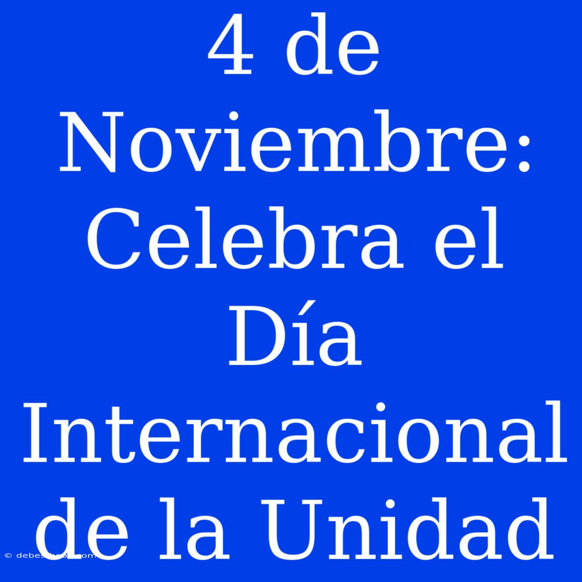 4 De Noviembre: Celebra El Día Internacional De La Unidad