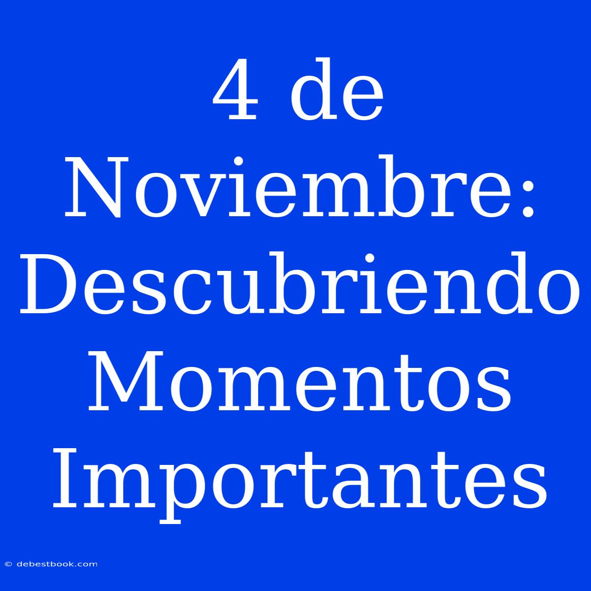 4 De Noviembre: Descubriendo Momentos Importantes