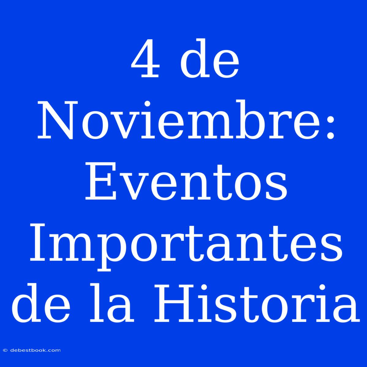 4 De Noviembre:  Eventos Importantes De La Historia