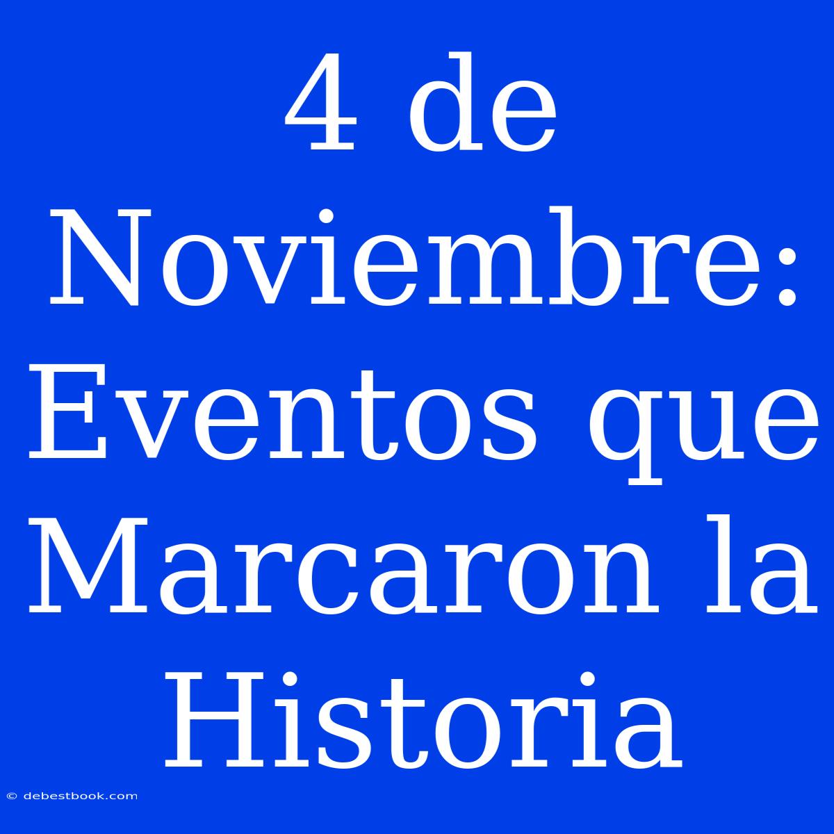 4 De Noviembre:  Eventos Que Marcaron La Historia