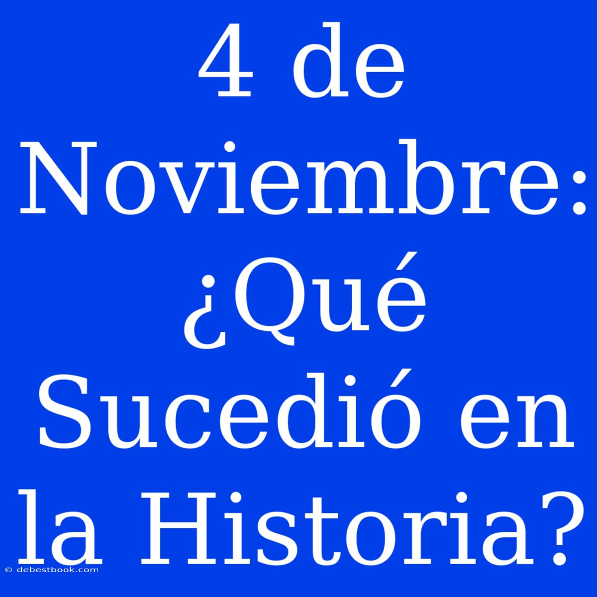 4 De Noviembre: ¿Qué Sucedió En La Historia?