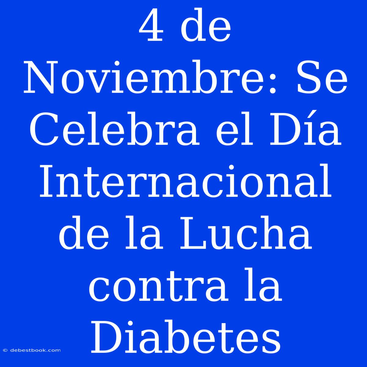 4 De Noviembre: Se Celebra El Día Internacional De La Lucha Contra La Diabetes