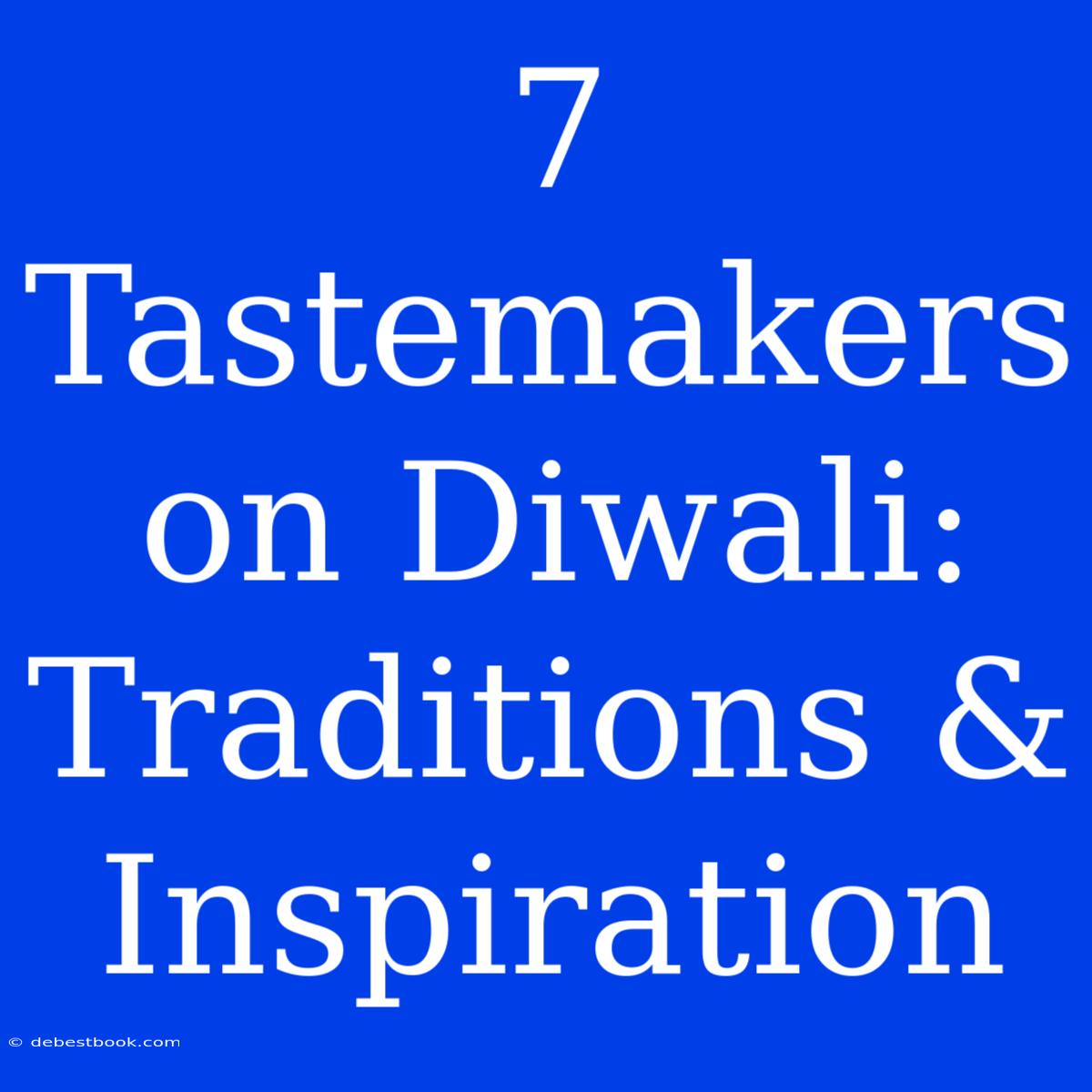 7 Tastemakers On Diwali: Traditions & Inspiration