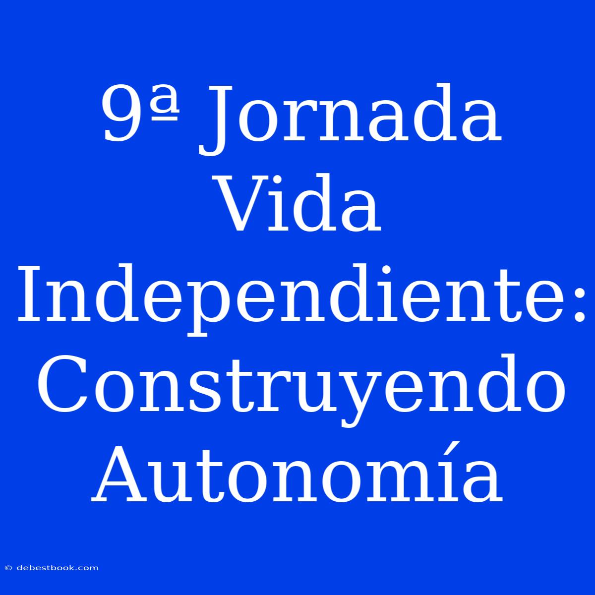 9ª Jornada Vida Independiente: Construyendo Autonomía