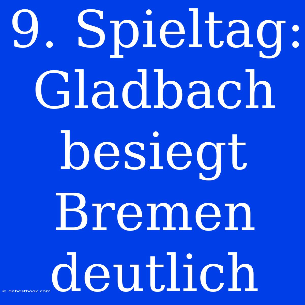 9. Spieltag: Gladbach Besiegt Bremen Deutlich