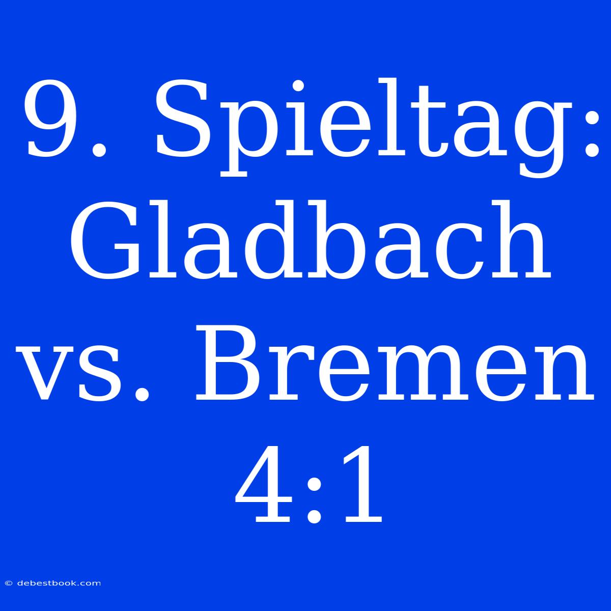 9. Spieltag: Gladbach Vs. Bremen 4:1