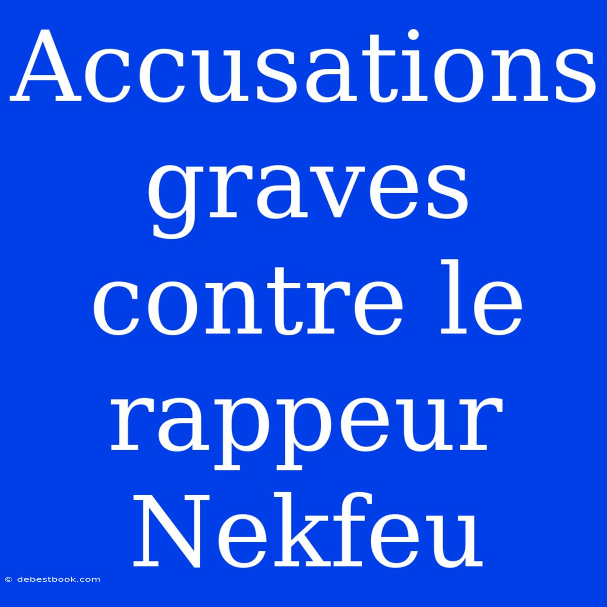 Accusations Graves Contre Le Rappeur Nekfeu