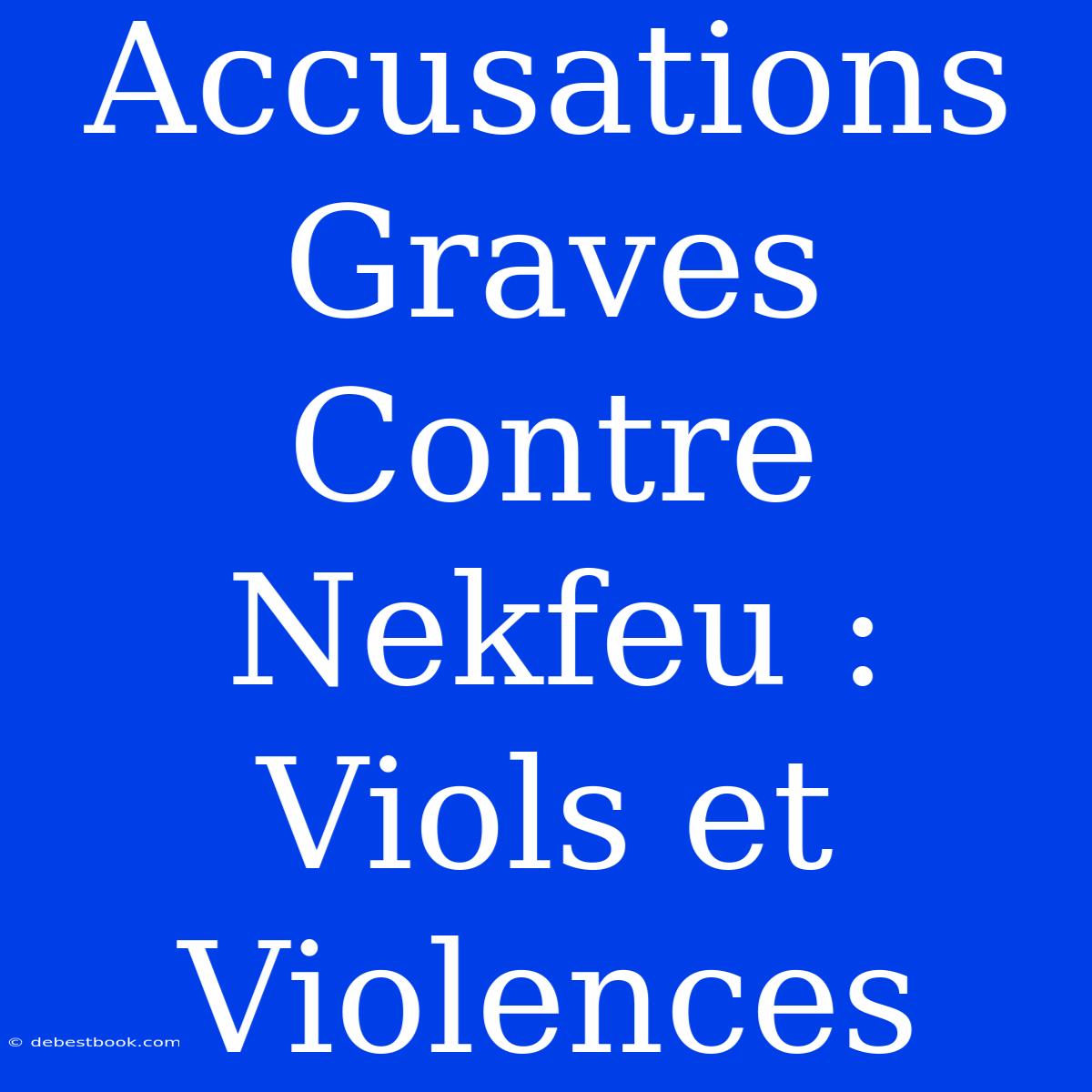 Accusations Graves Contre Nekfeu : Viols Et Violences