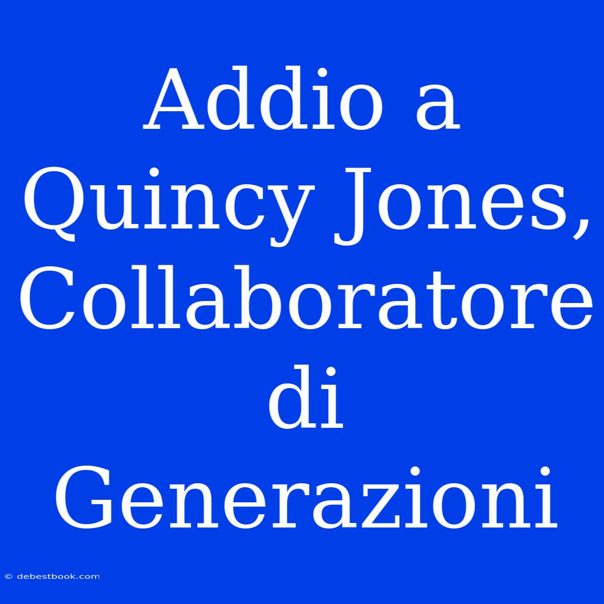 Addio A Quincy Jones, Collaboratore Di Generazioni