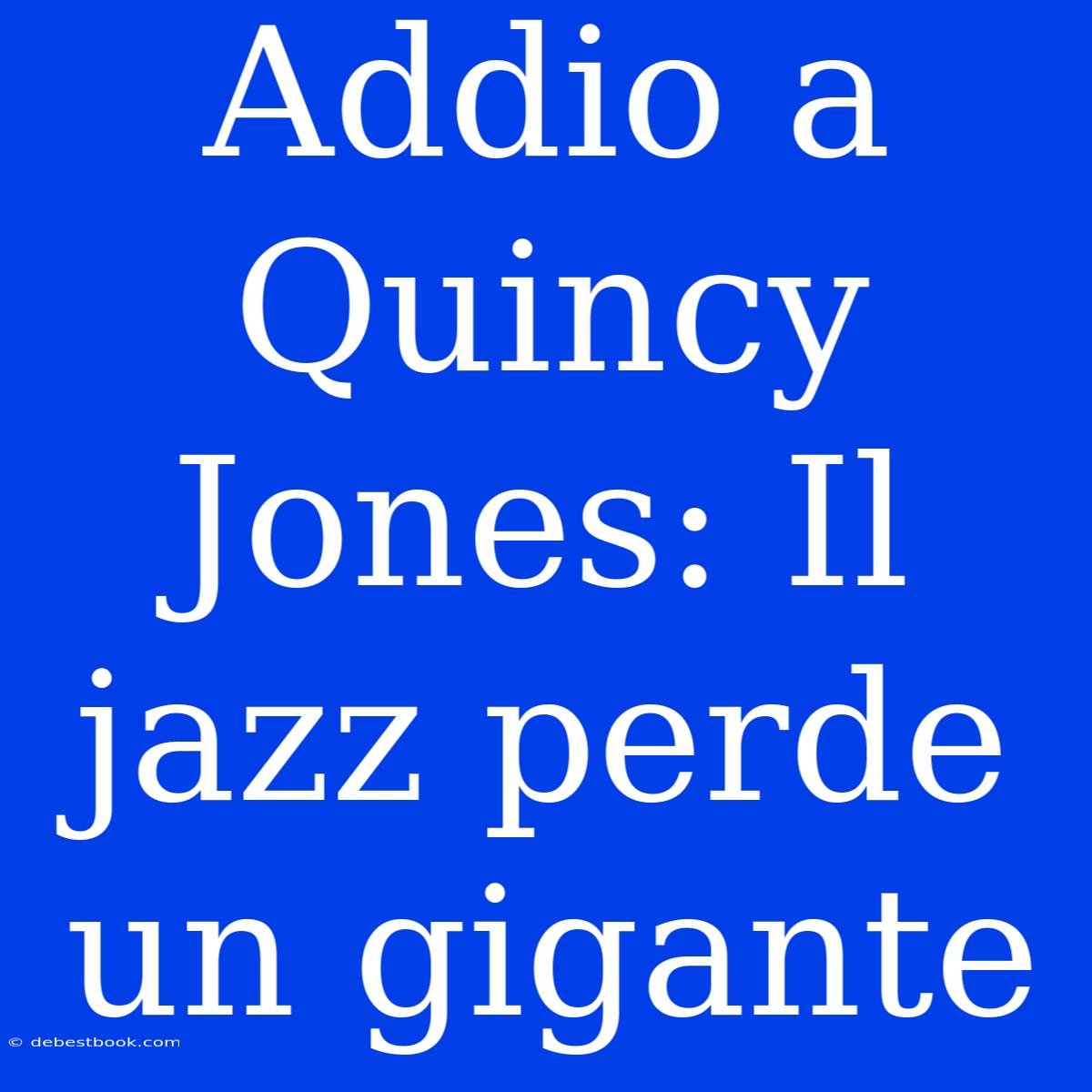 Addio A Quincy Jones: Il Jazz Perde Un Gigante