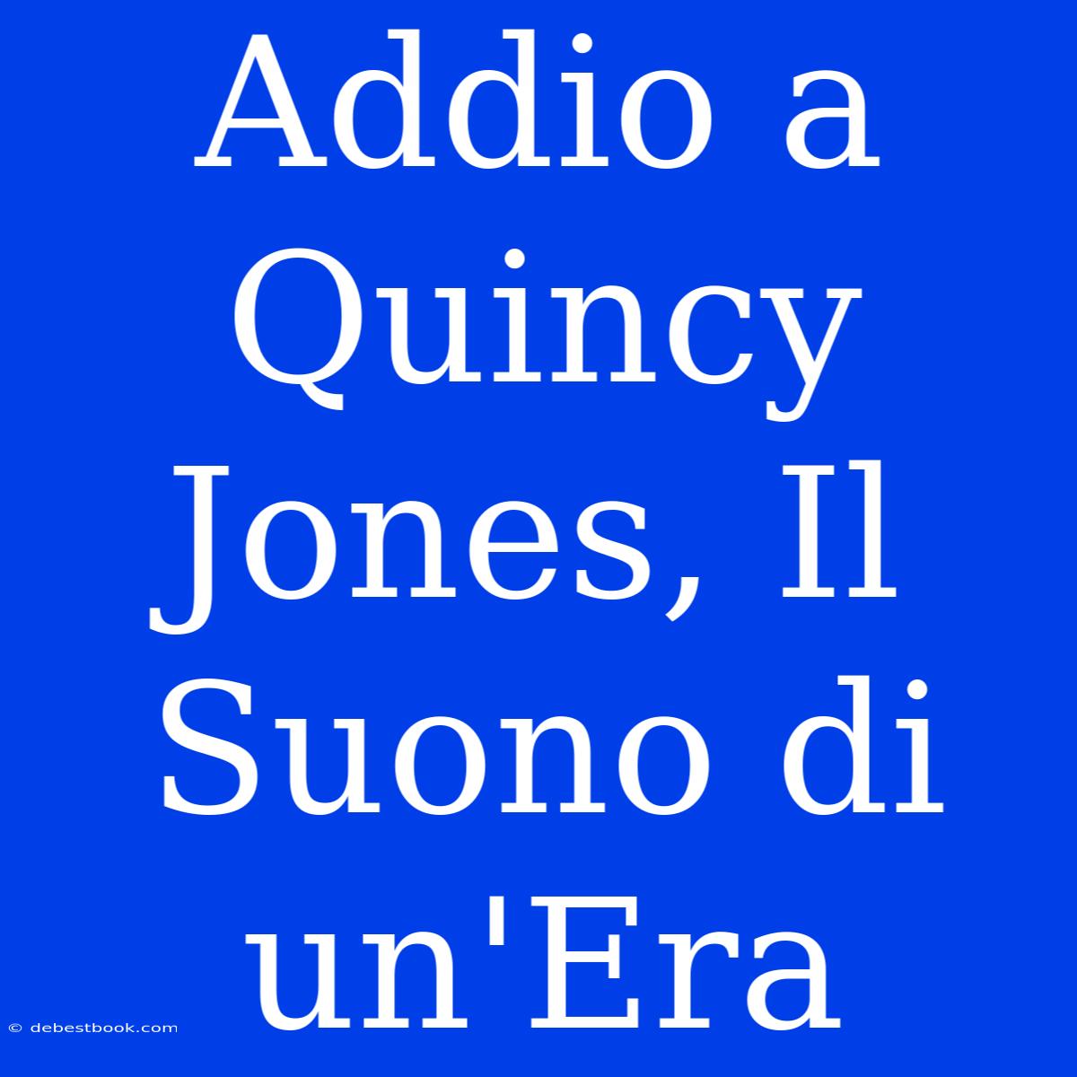 Addio A Quincy Jones, Il Suono Di Un'Era 