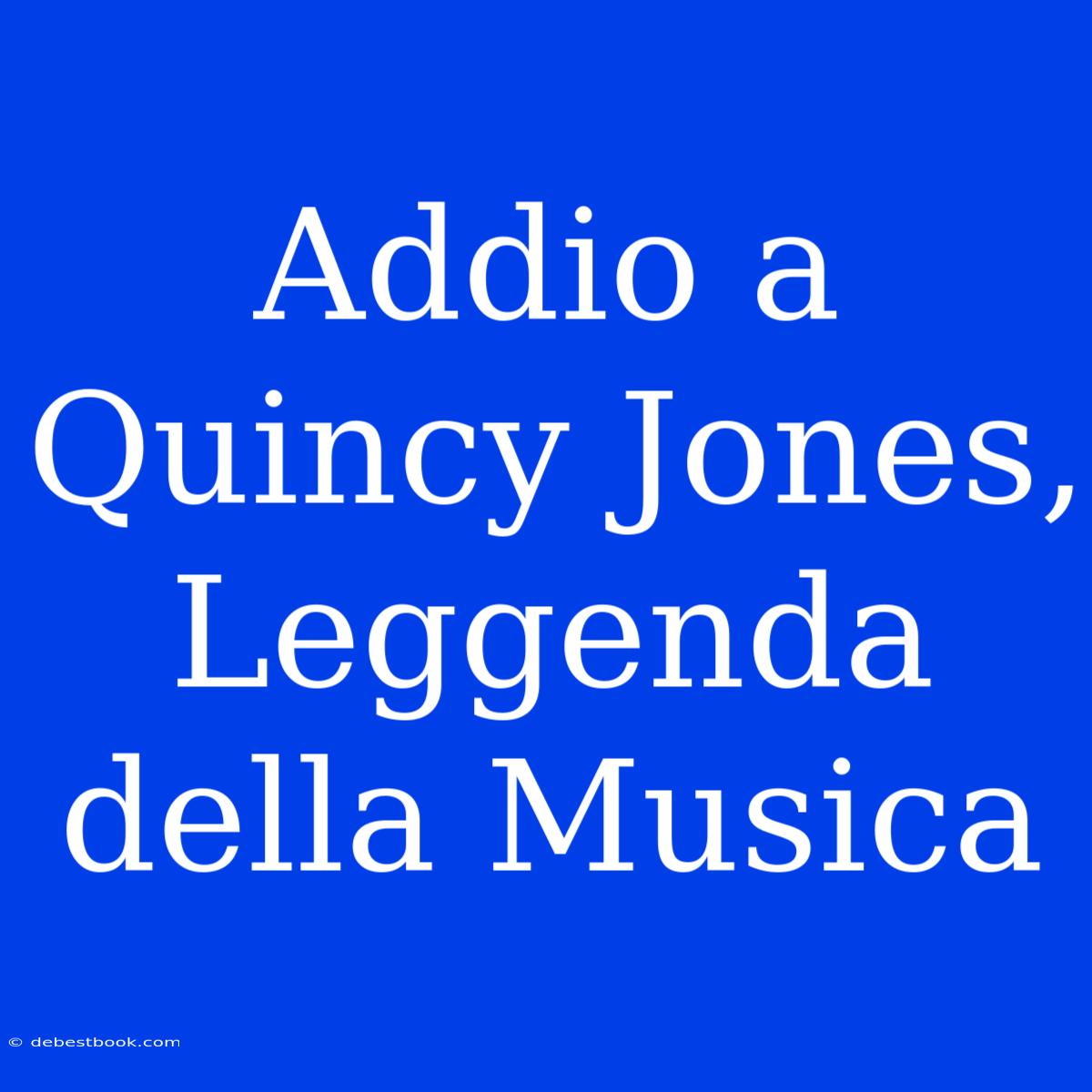 Addio A Quincy Jones, Leggenda Della Musica