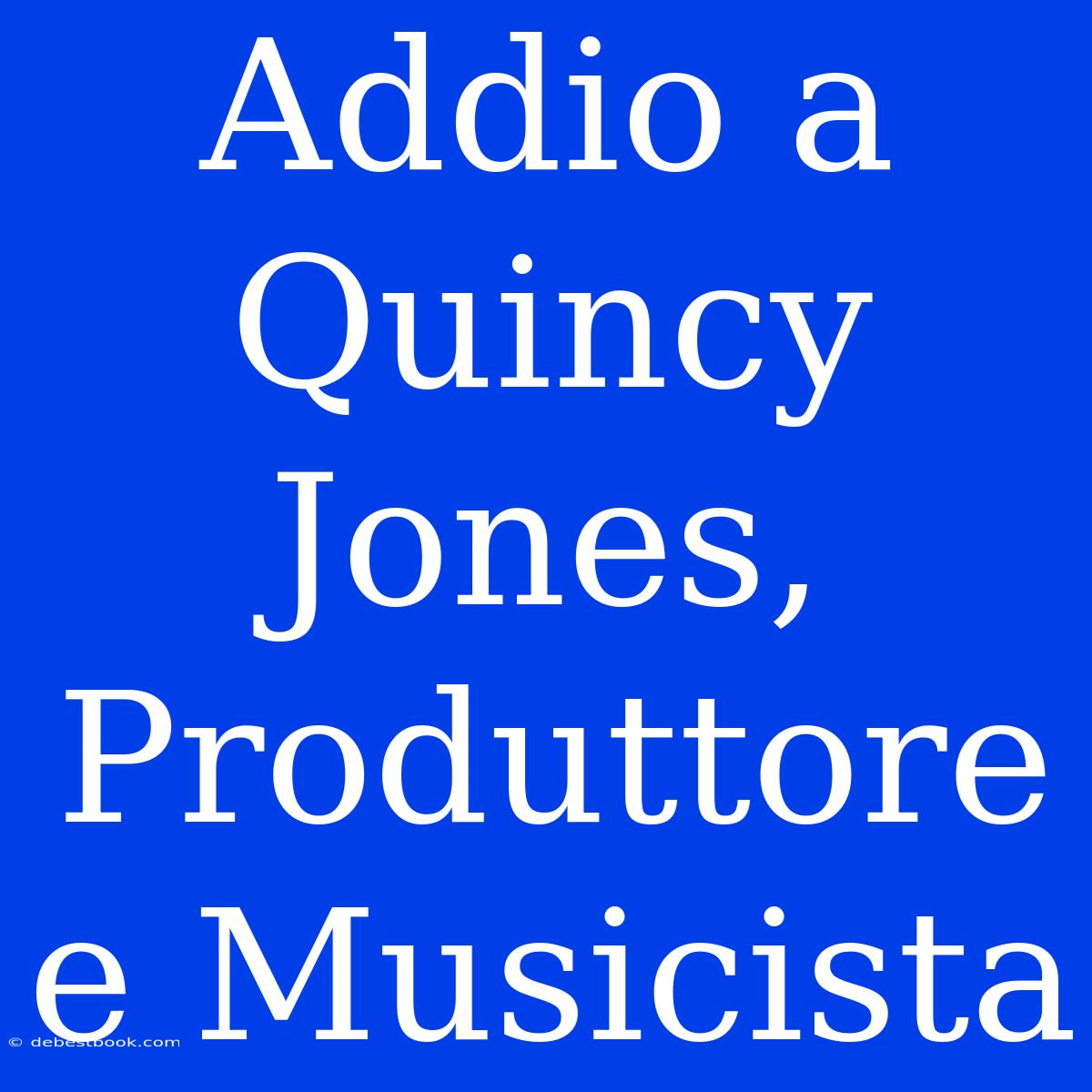 Addio A Quincy Jones, Produttore E Musicista