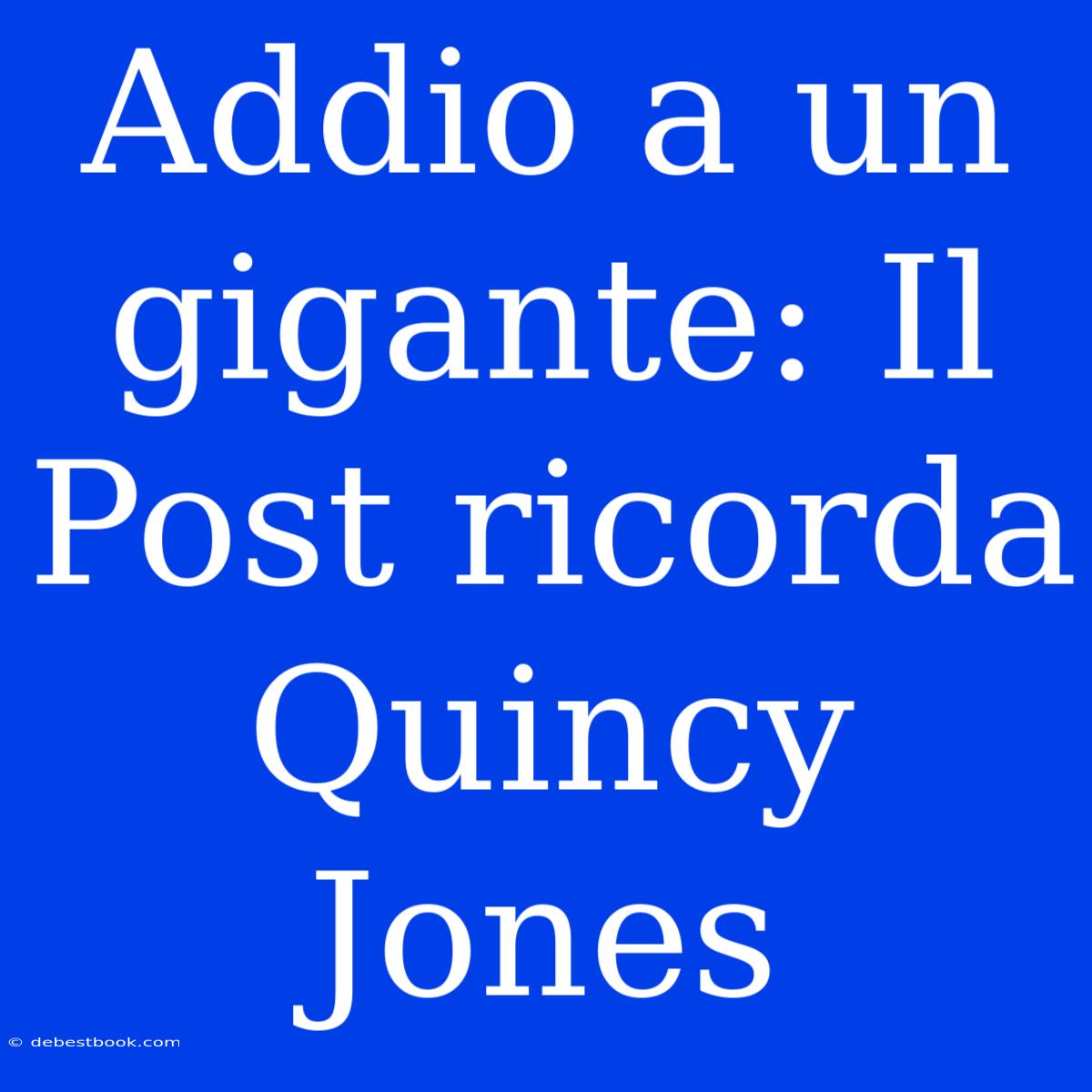 Addio A Un Gigante: Il Post Ricorda Quincy Jones