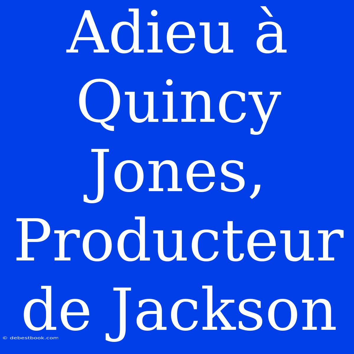 Adieu À Quincy Jones, Producteur De Jackson