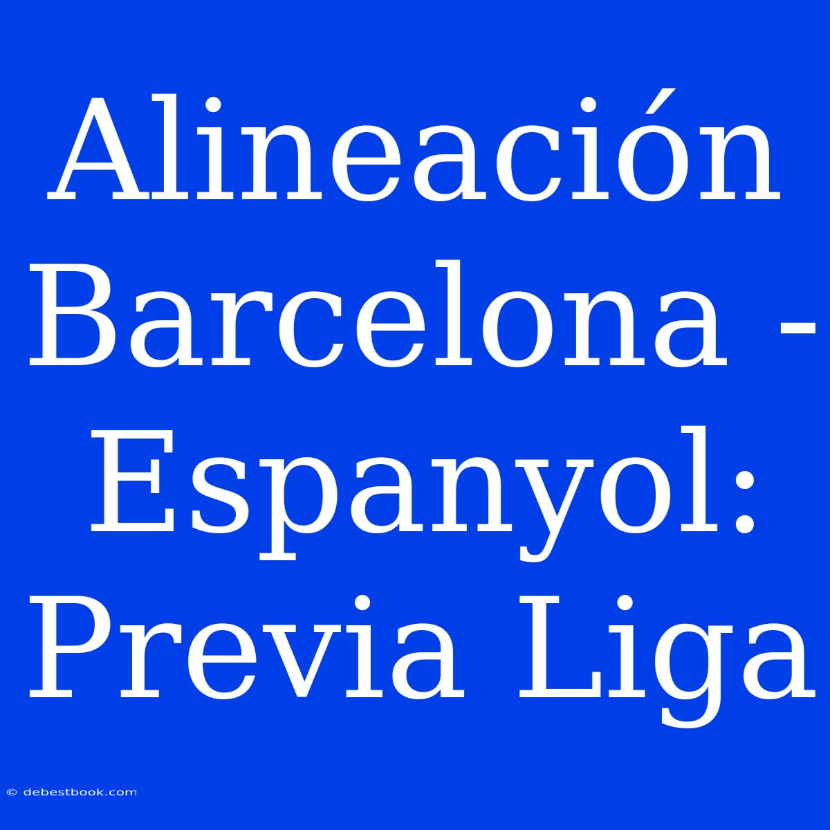 Alineación Barcelona - Espanyol: Previa Liga