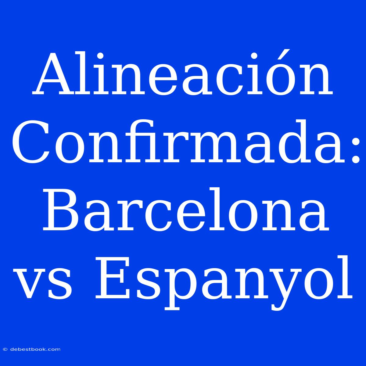 Alineación Confirmada: Barcelona Vs Espanyol