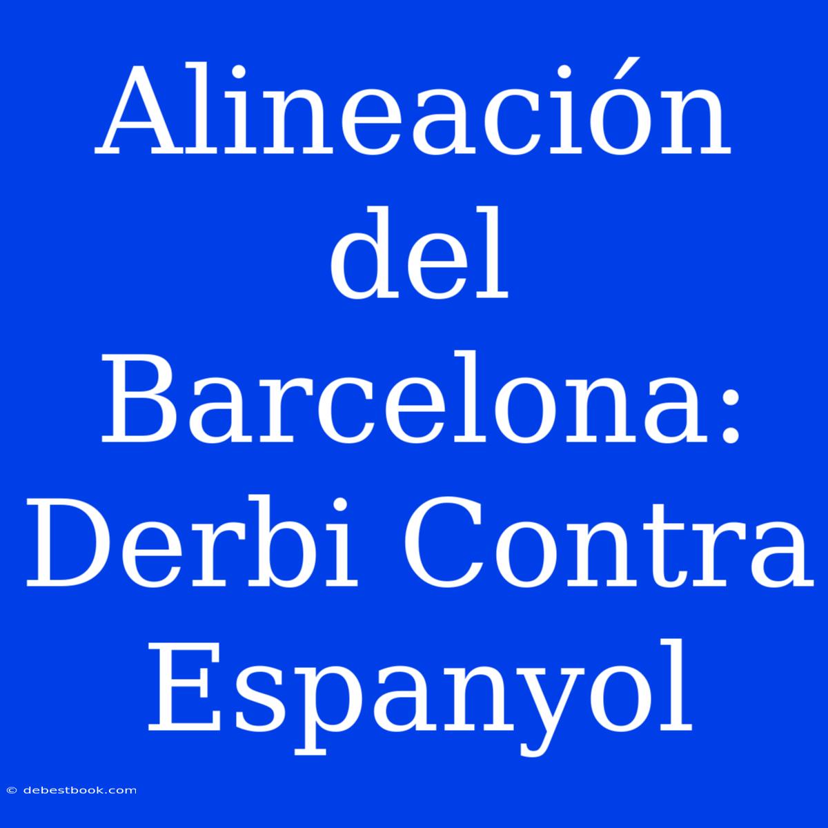 Alineación Del Barcelona: Derbi Contra Espanyol