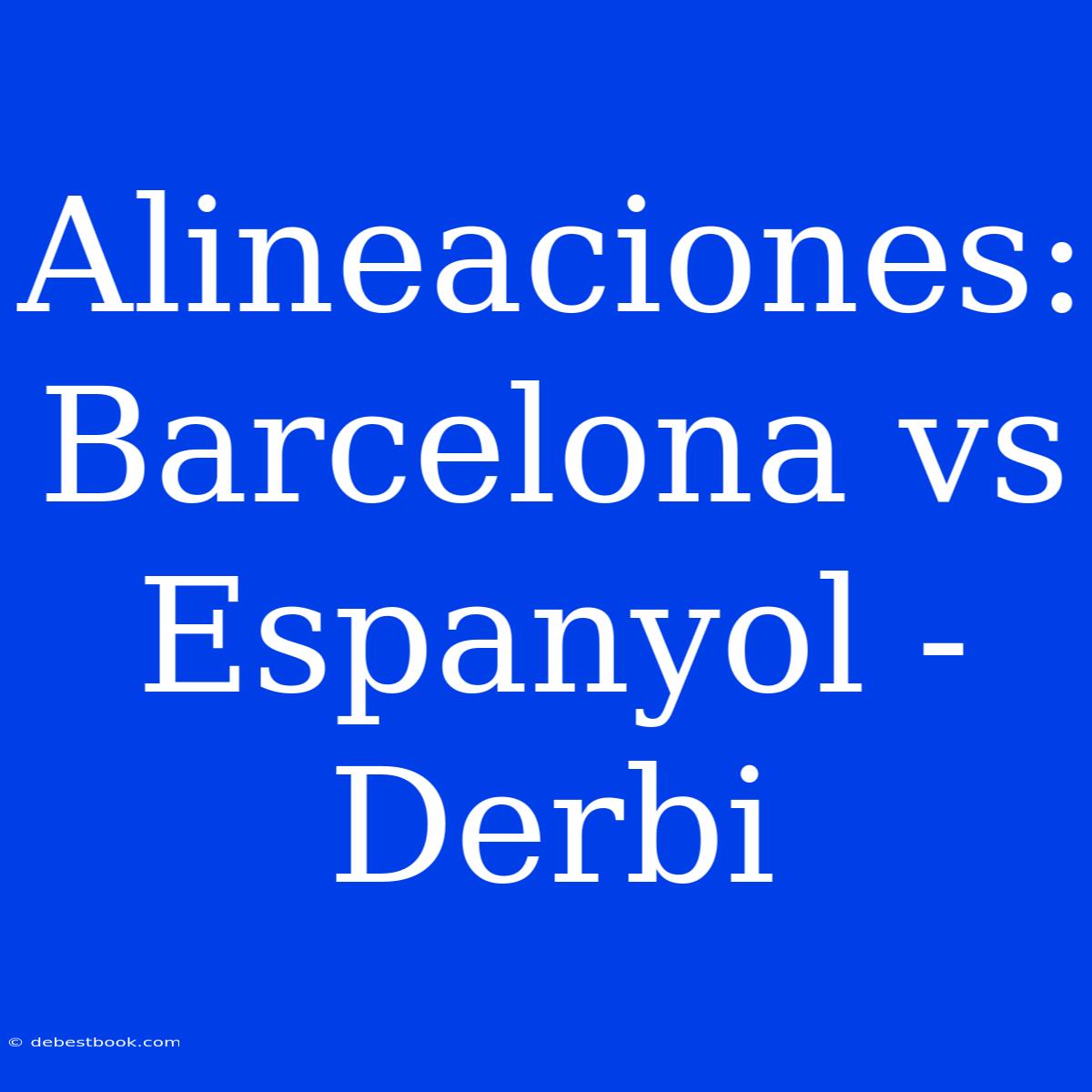 Alineaciones: Barcelona Vs Espanyol - Derbi