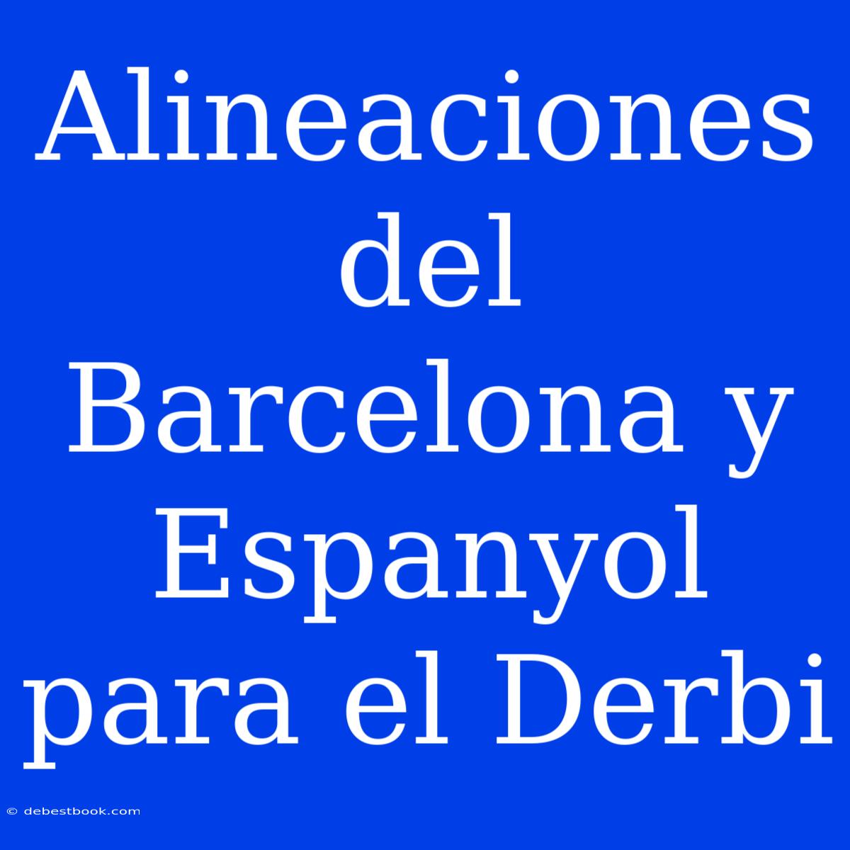 Alineaciones Del Barcelona Y Espanyol Para El Derbi 