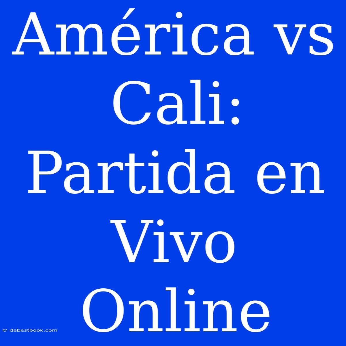 América Vs Cali: Partida En Vivo Online