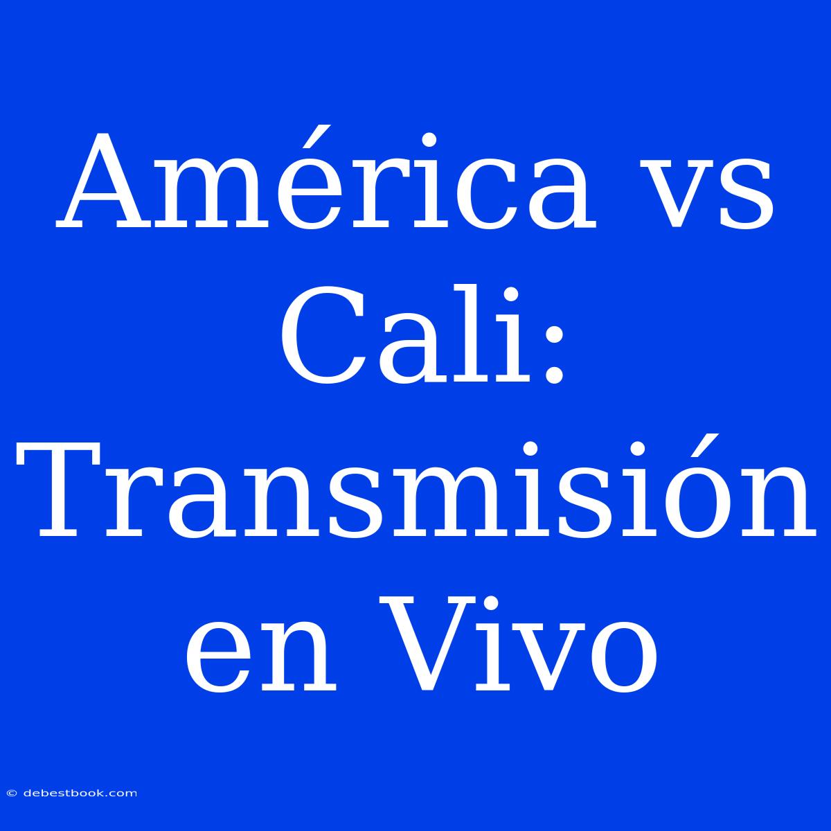 América Vs Cali: Transmisión En Vivo