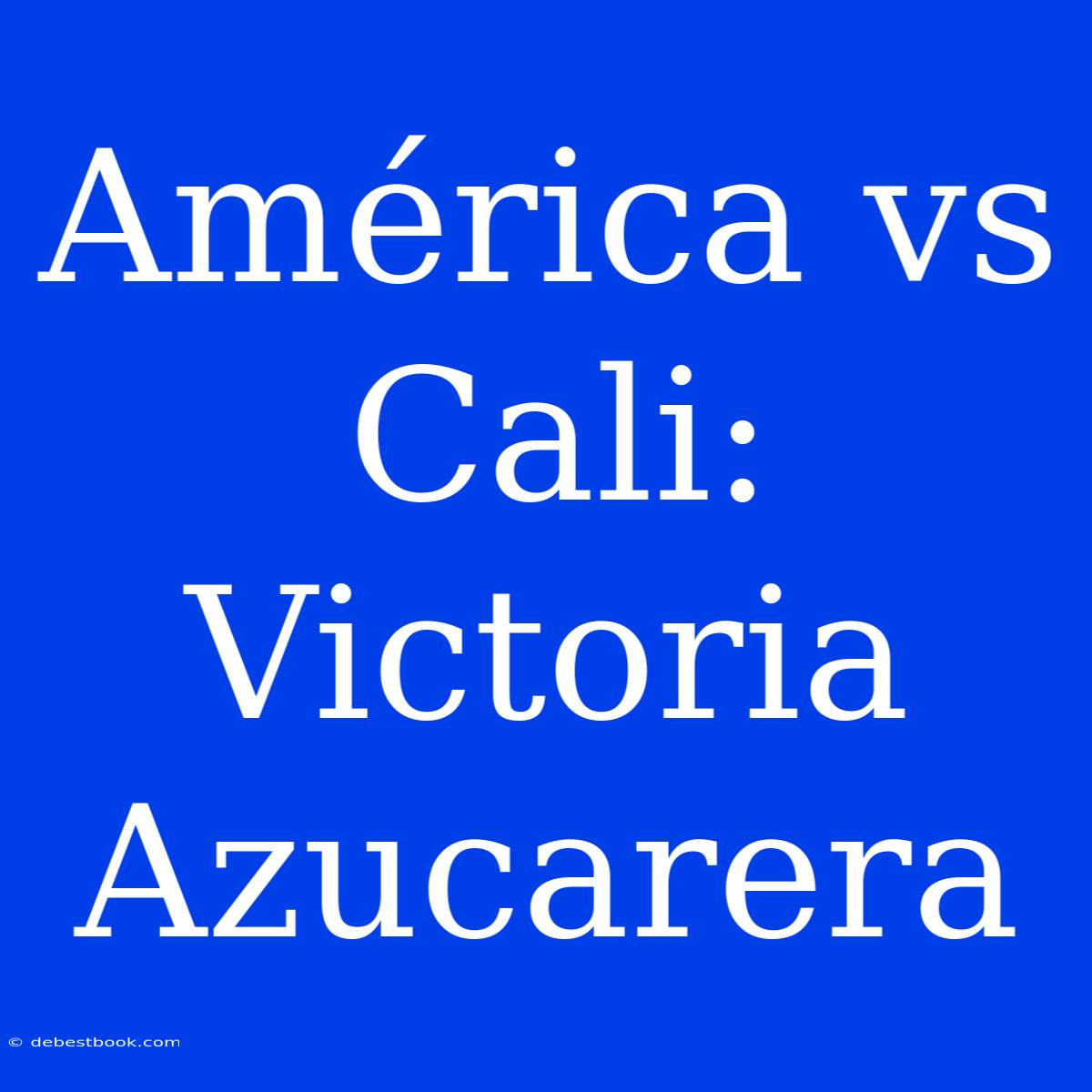 América Vs Cali: Victoria Azucarera