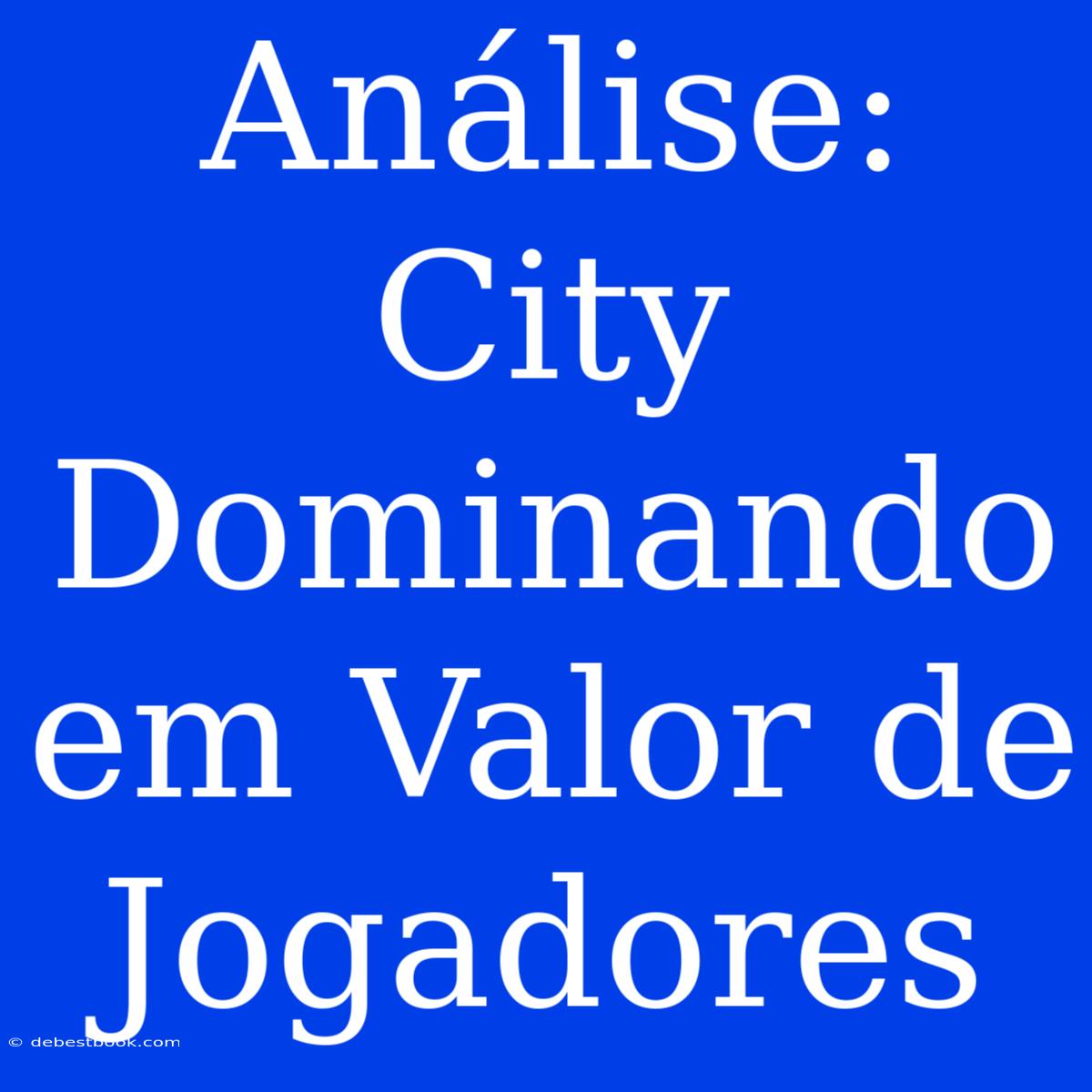 Análise: City Dominando Em Valor De Jogadores