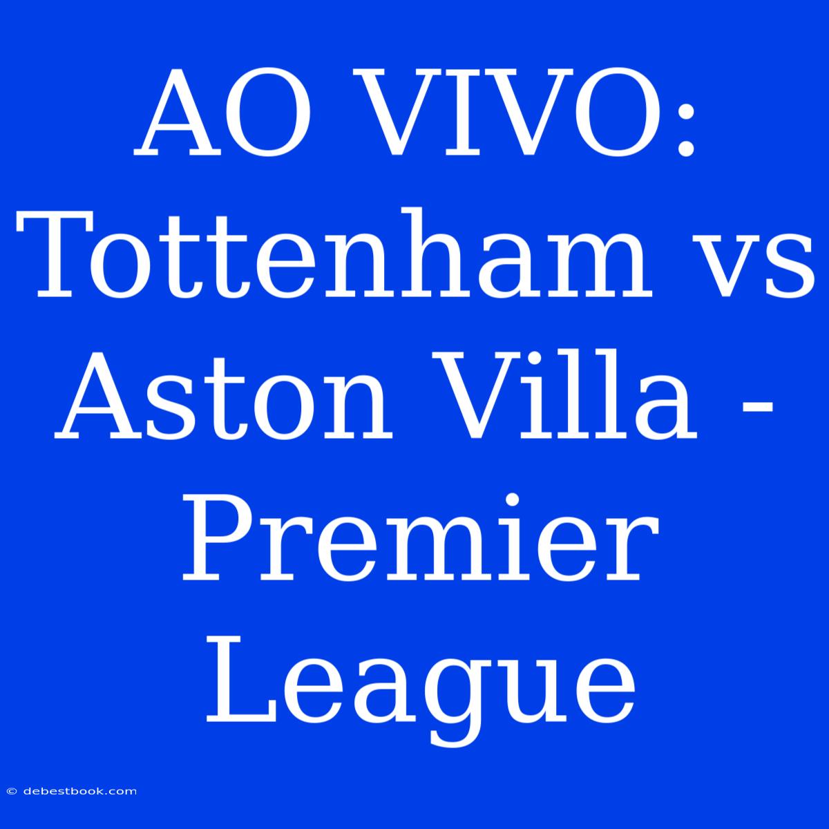 AO VIVO: Tottenham Vs Aston Villa - Premier League