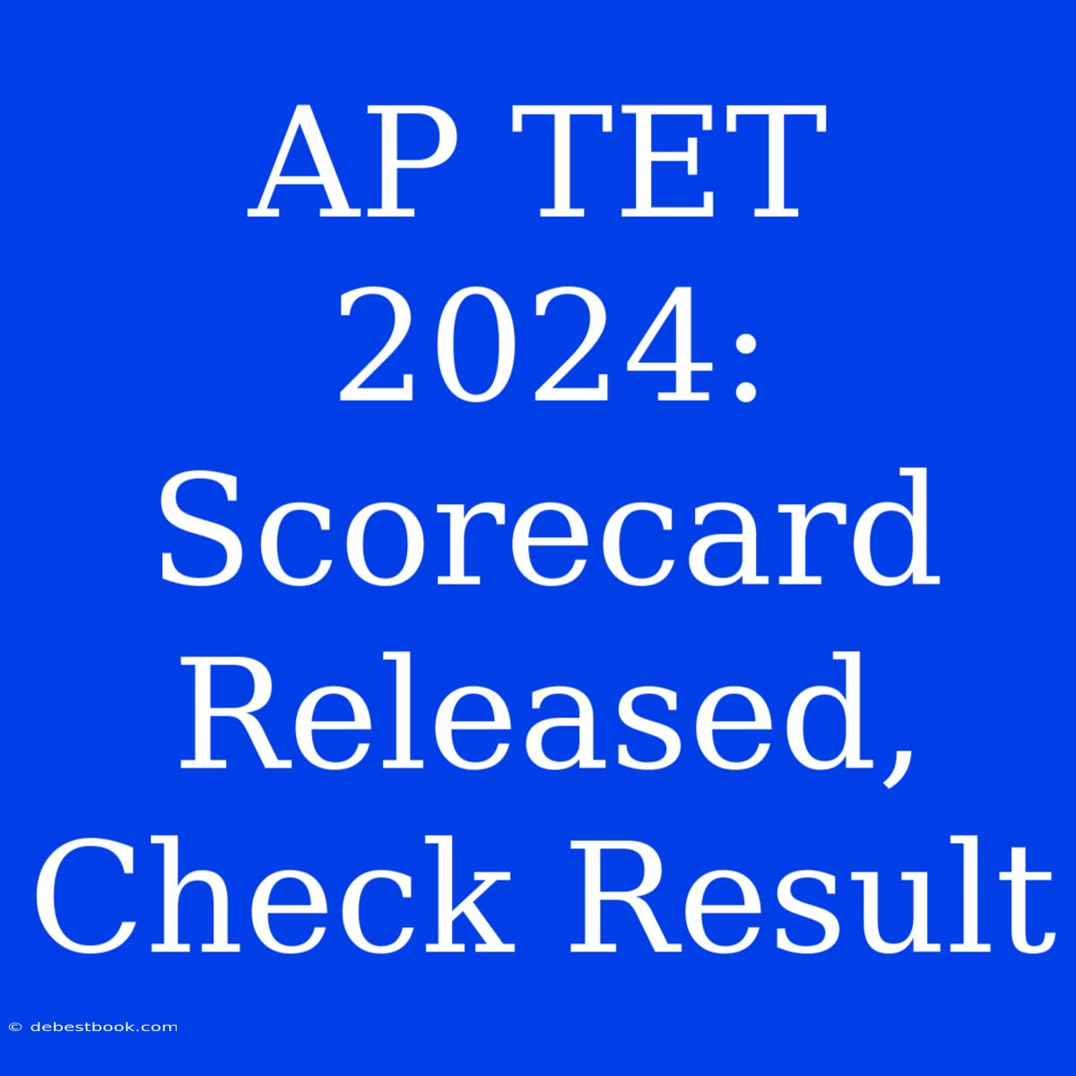 AP TET 2024: Scorecard Released, Check Result