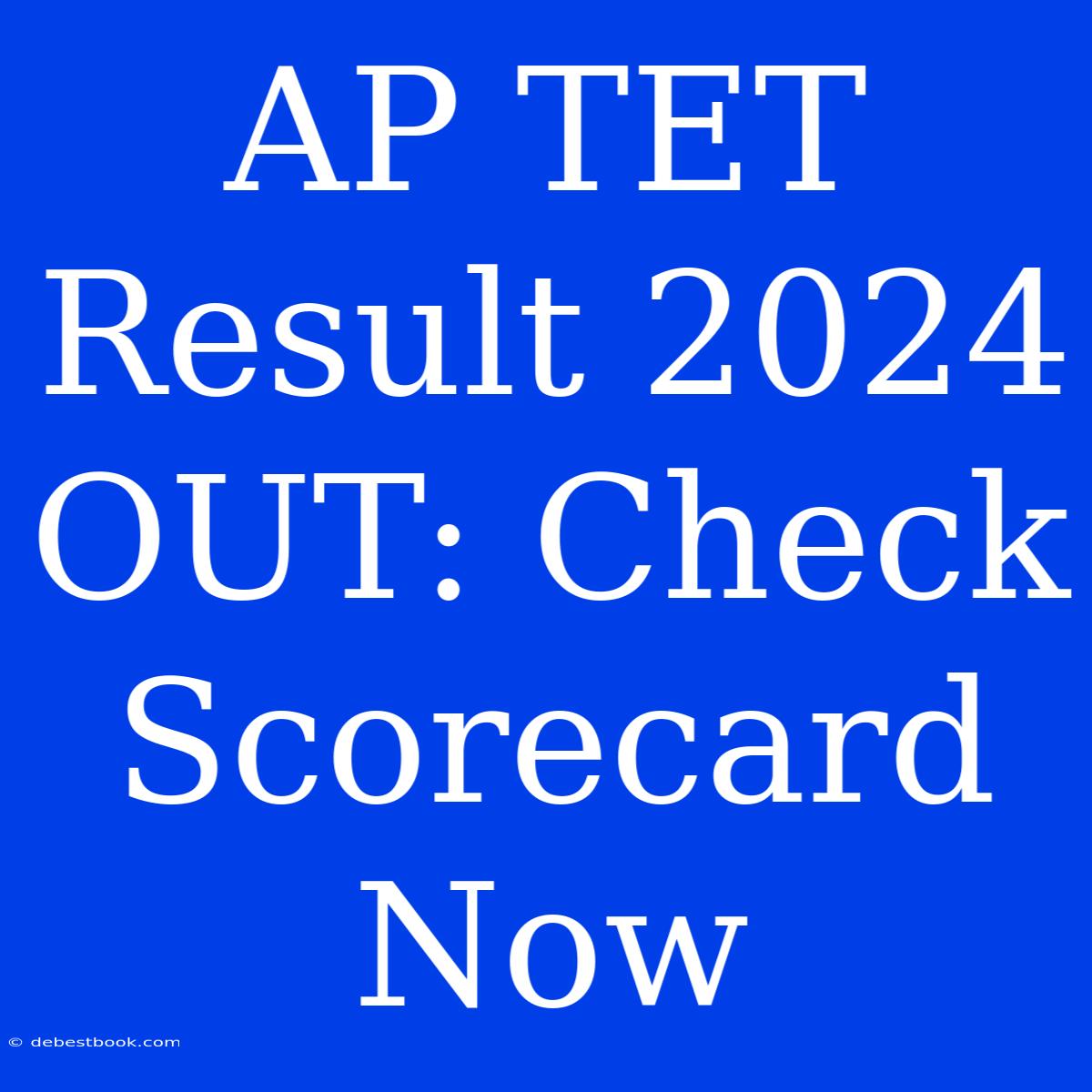 AP TET Result 2024 OUT: Check Scorecard Now