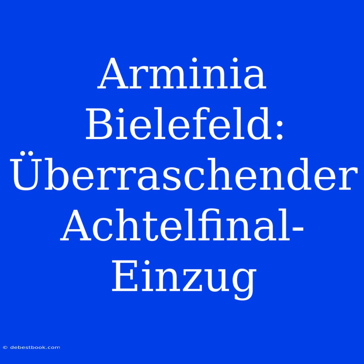 Arminia Bielefeld: Überraschender Achtelfinal-Einzug