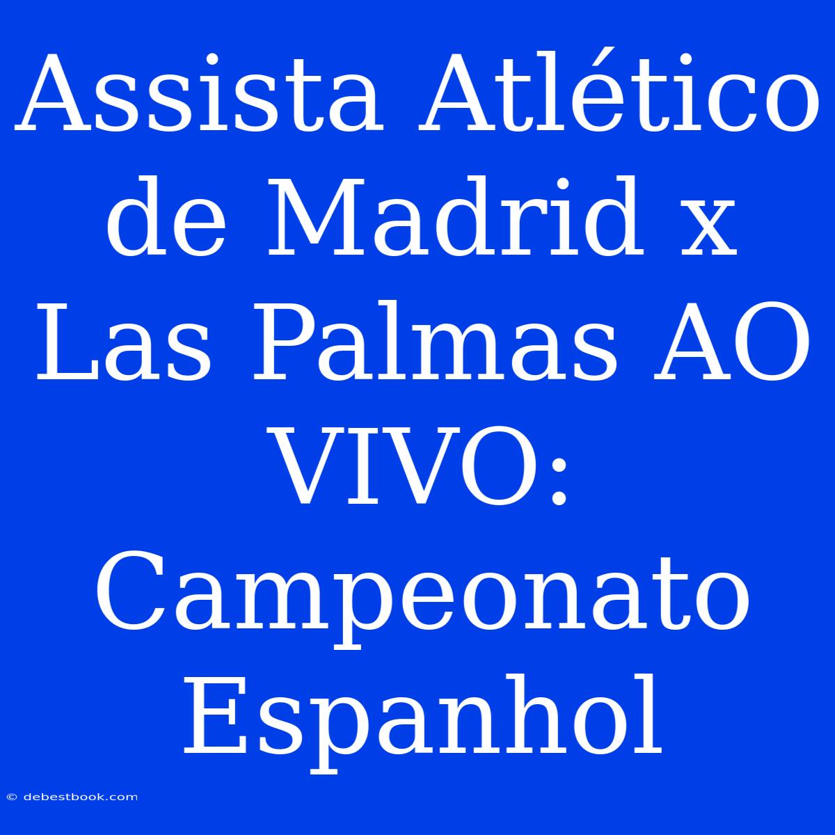 Assista Atlético De Madrid X Las Palmas AO VIVO: Campeonato Espanhol