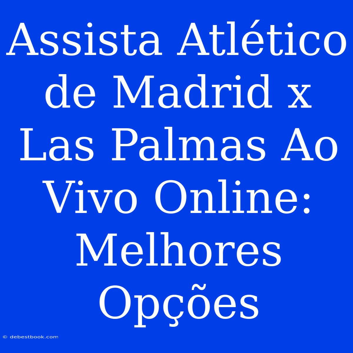 Assista Atlético De Madrid X Las Palmas Ao Vivo Online: Melhores Opções