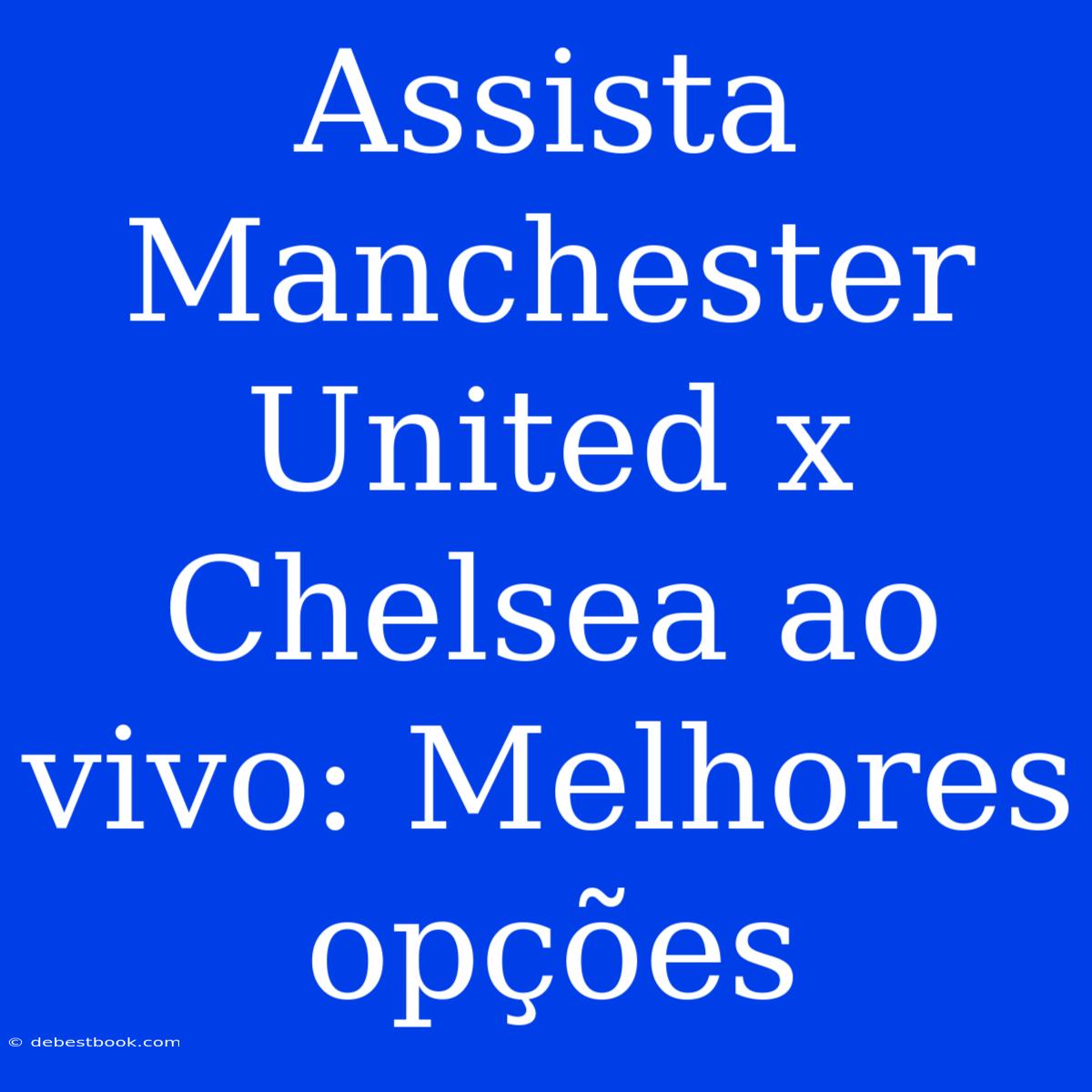 Assista Manchester United X Chelsea Ao Vivo: Melhores Opções 