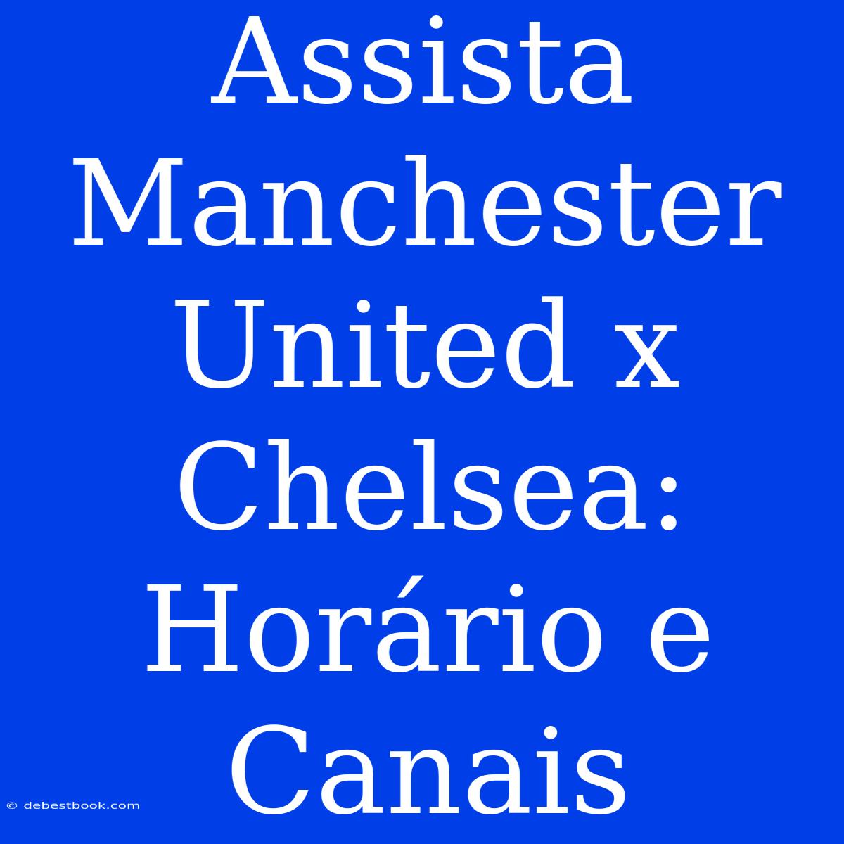 Assista Manchester United X Chelsea: Horário E Canais