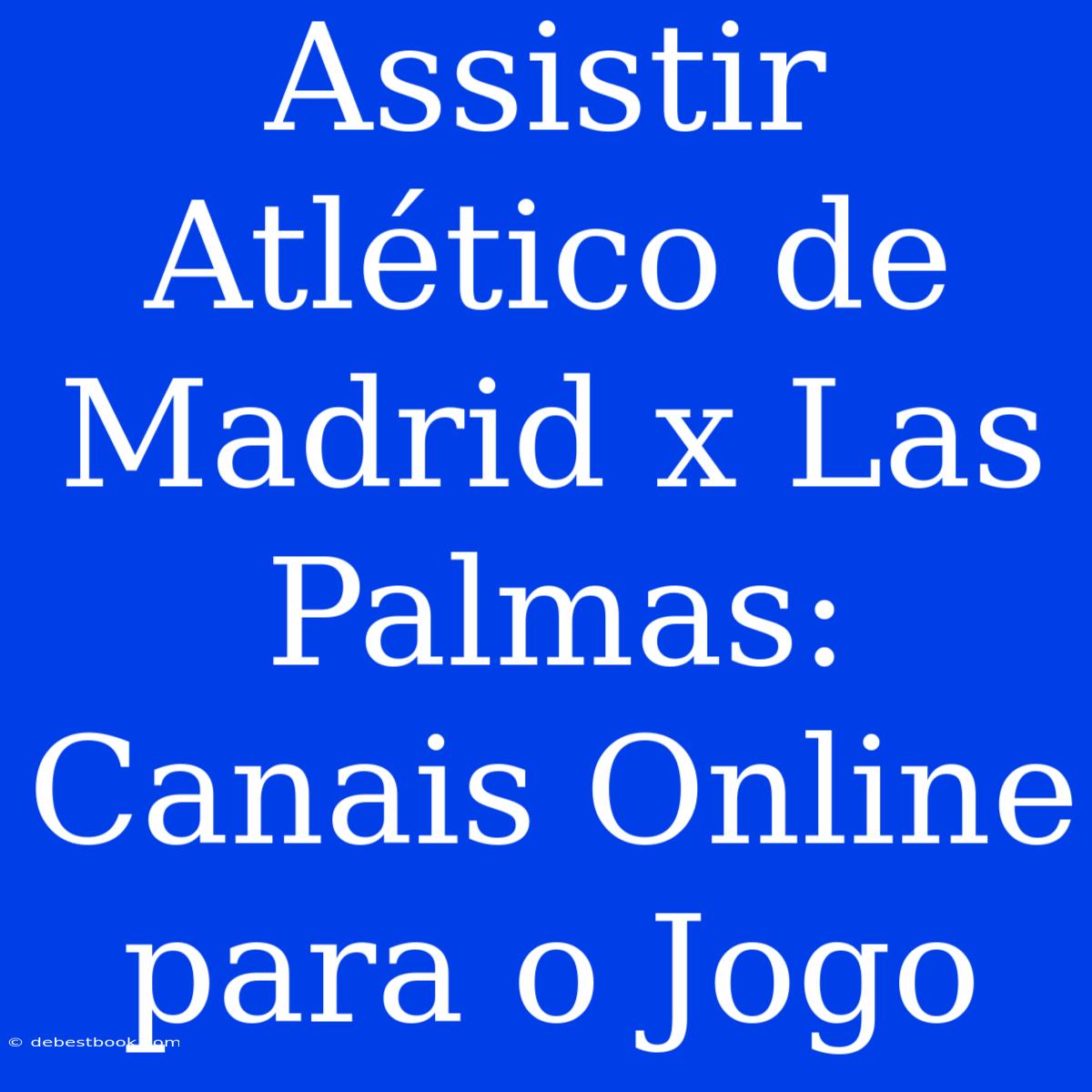 Assistir Atlético De Madrid X Las Palmas: Canais Online Para O Jogo 