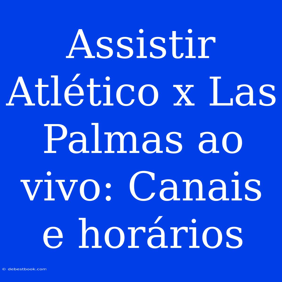 Assistir Atlético X Las Palmas Ao Vivo: Canais E Horários