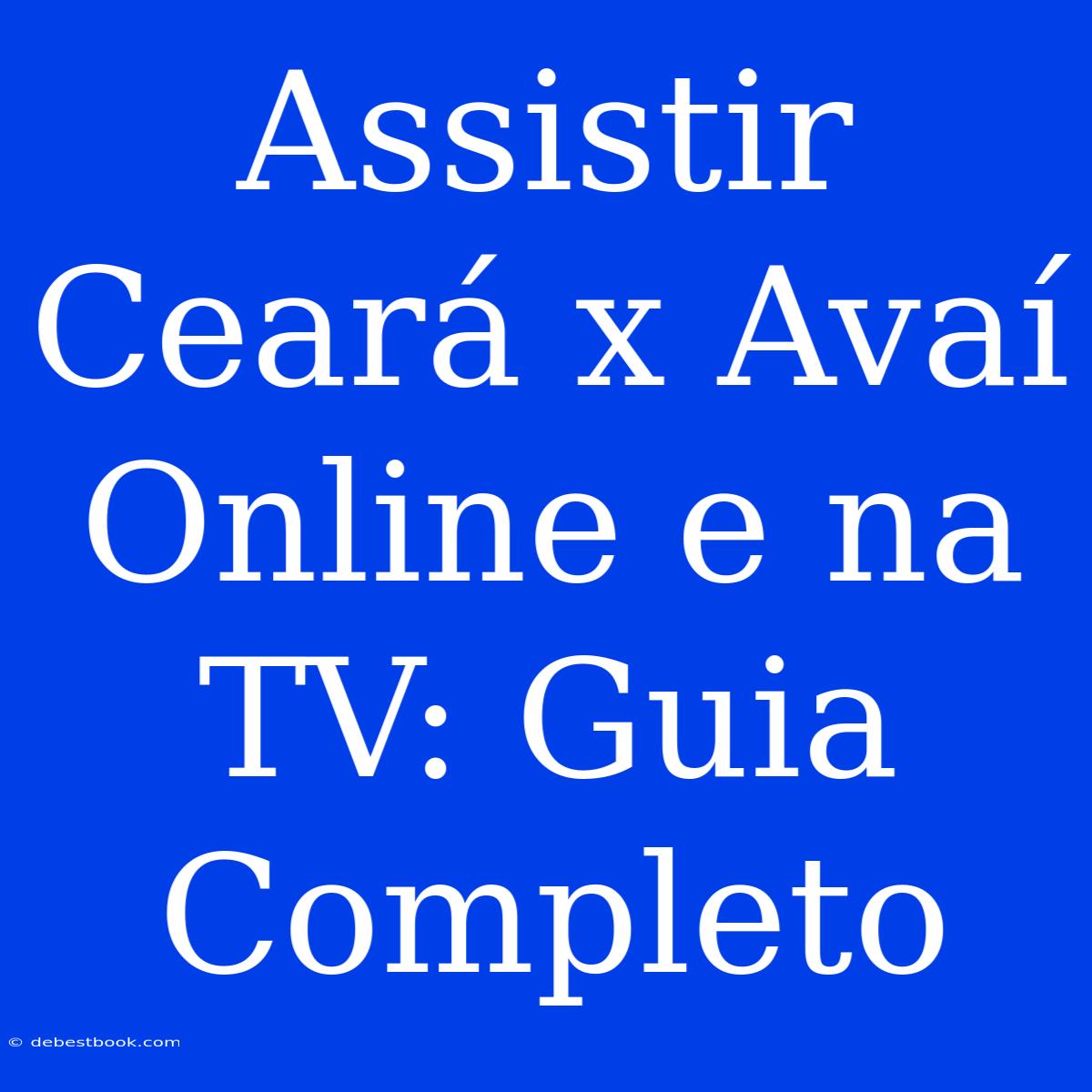 Assistir Ceará X Avaí Online E Na TV: Guia Completo