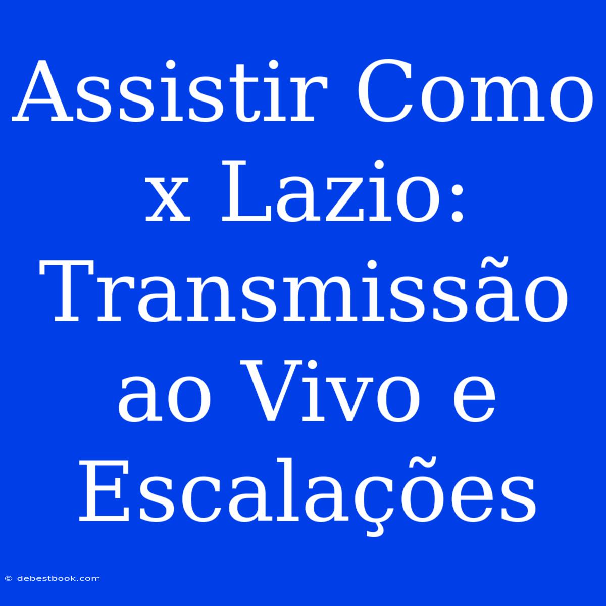 Assistir Como X Lazio: Transmissão Ao Vivo E Escalações