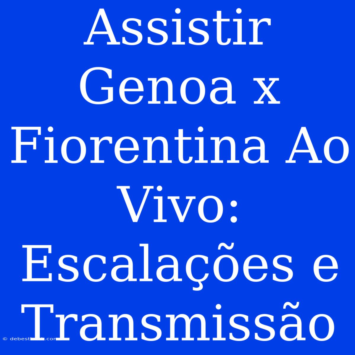 Assistir Genoa X Fiorentina Ao Vivo: Escalações E Transmissão