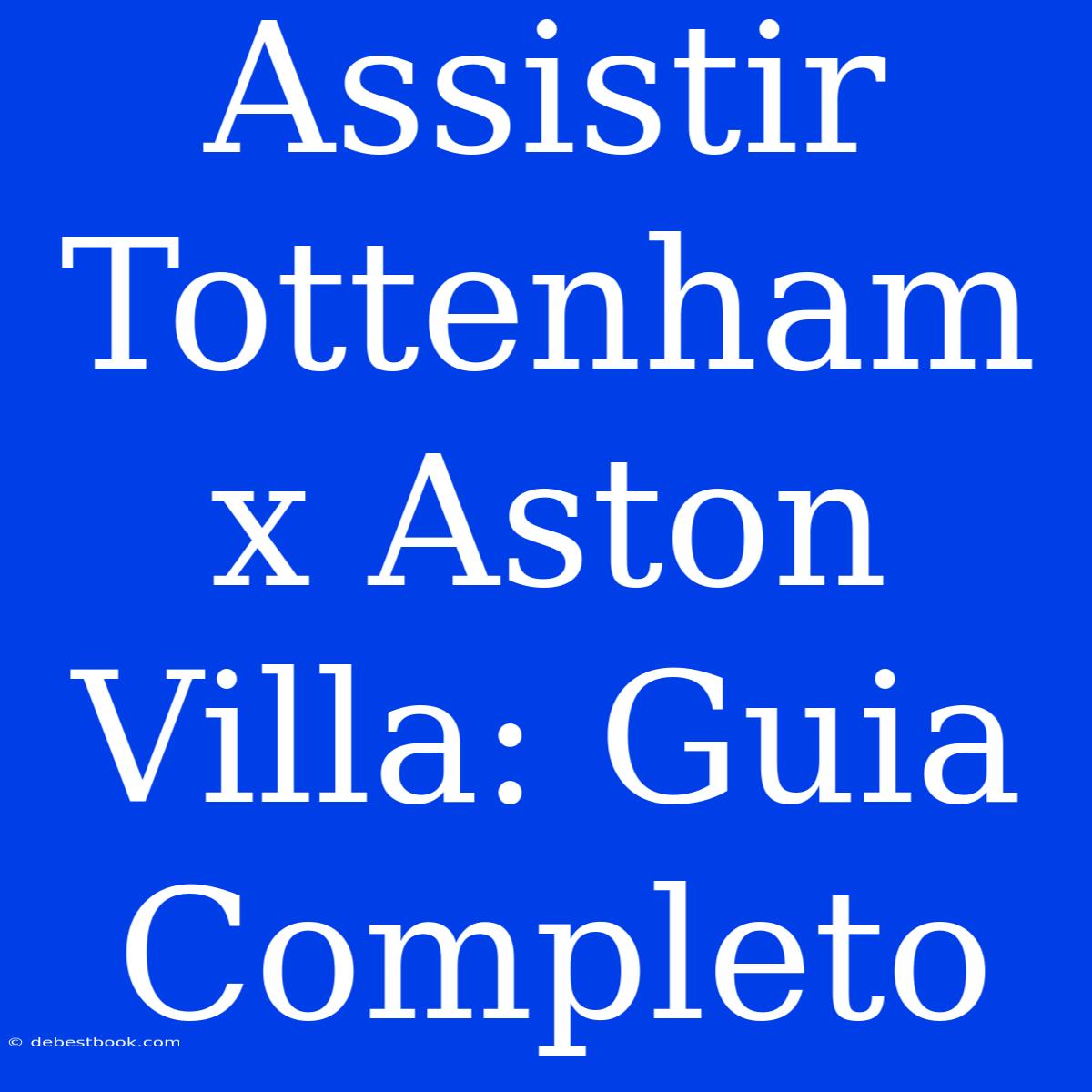 Assistir Tottenham X Aston Villa: Guia Completo